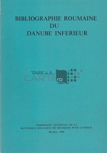 Bibliographie roumaine du Danube Inferieur / Bibliografie românească a Dunării de Jos