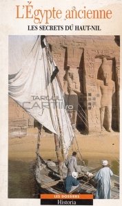 L'Egypte ancienne / Egiptul antic. Secretele Nilului superior