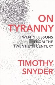 On tyranny, twenty lessons from the twentieth century / Despre tiranie, 20 de lectii din secolul al XX-lea