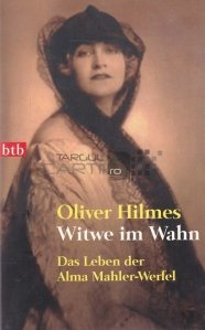 Witwe im wahn / Vaduva nebuna. Viata lui Alma Mahler-Werfel