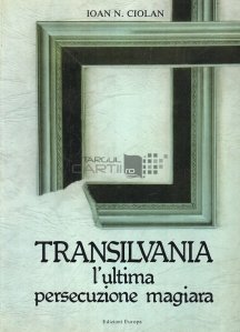 Transilvania, l ultima persecuzione magiara / Transilvania, ultima persecutie maghiara