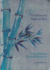 The Illustrated Book of Zen / Cartea ilustrata a Zenului. Poezii, picturi, viata si meditatie