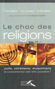 Le choc des religions / Ciocnirea religiilor. Evrei, crestini, musulmani, este posibila coexistenta?