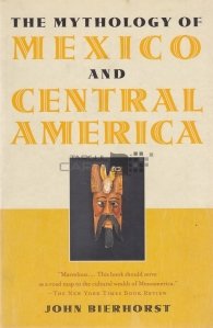 The mythology of Mexico and Central America / Mitologia Mexicului si a A mericii Centrale