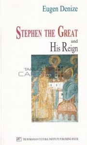 Stephen the Great and His Reign / Stefan cel Mare si domnia Sa