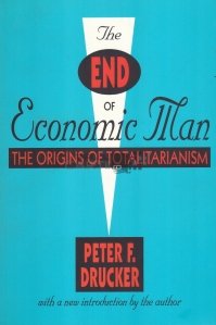 The end of economic man / Sfirsitul omului economic-originile totalitarismului
