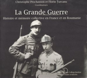 La Grande Guerre / Marele razboi- Istoria si memoria colectiva in Franta si in Romania