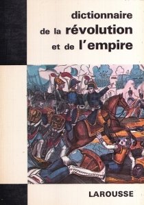 Dictionnaire de la Revolution et de l'Empire / Dictionarul Revolutiei si  al Imperiului
