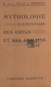 Mythologie elementaire des grecs et des romains / Mitologia elementara a grecilor si a romanilor
