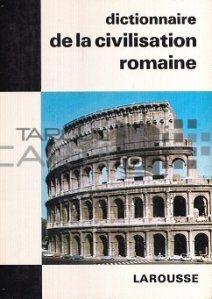 Dictionnaire de la civilisation romaine / Dictionarul civilizatiei romane
