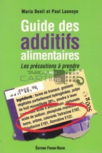 Guide des additifs alimentaires / Ghidul aditivilor alimentari/ Precautii de luat