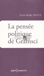 La pensee politique de Gramsci / Gandul politic a lui Gramsci