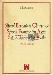Panegiricul Sfantului Bernard de Clairvaux - Panegiricul Sfantului Francisc din Assisi - Panegiricul Sfintei Tereza din Avila