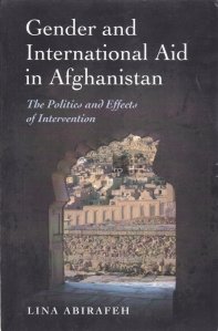 Gender and International Aid in Afghanistan / Sexul si ajutorul international in Afghanistan; Politica si efectele interventiilor