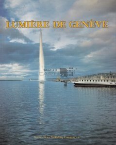 The light of Geneva. Lumiere de Geneve. / Lumina Genevei