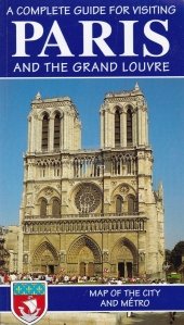 A complete guide for visiting Paris and the Grand Louvre / Ghid turistic complet al Parisului si al Muzeului Luvru