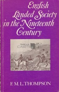 English Landed Society in the Nineteenth Century / Societatea engleza a oamenilor cu pamant din secolul al VIII-a