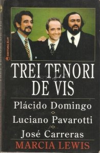 Trei tenori de vis - Placido Domingo, Luciano Pavarotti, Jose Carreras