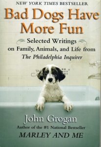 Bad Dogs Have More Fun / Cainii rai se distreaza mai mult - scrieri alese despre famile, animale si viata