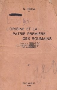 L'origine et la patrie premiere des roumains / Originea si prima patrie a romanilor: Raspunsul impotriva unei agresiuni