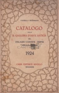 Catalogo della R. Galleria d'Arte Antica nel Pallazzo Corsini - Roma / Catalogul Galeriei de Arta Antica din Palatul Corsini, din Roma