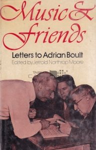 Music & Friends / Muzica si prieteni: Sapte decenii de scrisori catre Adrian Boult de la lgar, Vaughan Williams, Holst, Bruno Walter, Yehudi Menuhin si alti prieteni