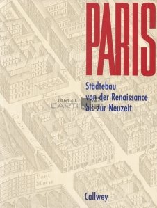 Paris / Parisul: Urbanismul din perioada Renasterii pana in perioada contemporana