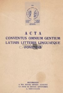 Acta conventus omnium gentium latinis litteris linguaeque forendis / Lucrarile Congresului International pentru promovarea limbii si literaturii latine: 28 August - 3 Septembrie 1970
