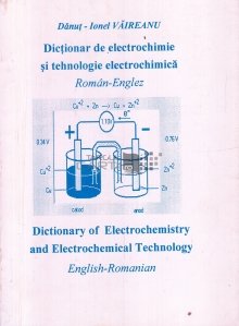 Dictionar de electrochimie si tehnologie electrochimica roman-englez/ Dictionary of Electrochemistry andd Electrochemical Technology English-Romanian