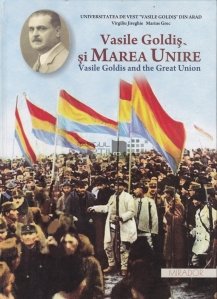 Vasile Goldis si Marea Unire.Vasile Goldis and the Great Union