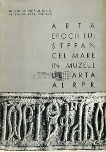 Arta epocii lui Stefan cel Mare in muzeul de arta al R.P.R.
