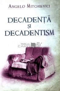 Decadenta si decadentism in contextul modernitatii romanesti si europene