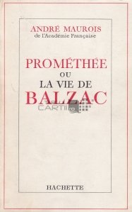 Promethee ou la vie de Balzac / Prometeu sau viata lui Balzac