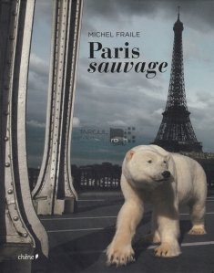 Paris sauvage / Paris salbatic