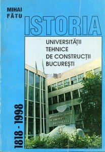 Istoria Universitatii tehnice de constructii Bucuresti 1818-1998