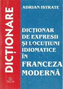 Dictionar de expresii si locutiuni idiomatice in franceza moderna