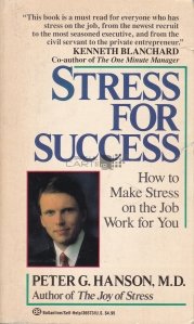 Stress for success / Stres pentru succes- Cum sa faci stresul de la serviciu sa lucreze pentru tine