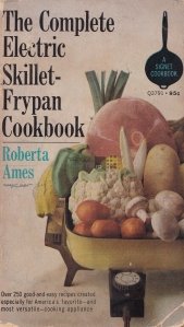 The complete electric skillet-frypan cookbook / Cartea de bucate pentru prepararea fripturii la tigaia electrica