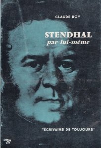 Stendhal par lui-meme / Stendhal despre sine