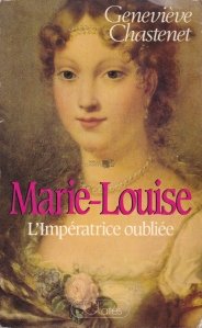 Marie-Louise L'imperatrice oubliee / Marie-Louise imparateasca uitata