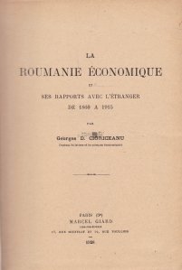La Roumanie economique et ses rapports avec l'etranger de 1860 a 1915 / Economia Romaniei si relatiile sale cu strainii din anii 1860 pana in 1915