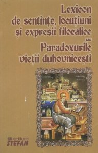 Lexicon de sentinte, locutiuni si expresii filocalice sau Paradoxurile vietii duhovnicesti