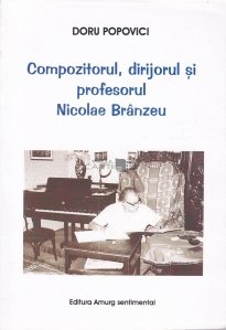 Compozitorul, dirijorul si profesorul Nicolae Branzeu