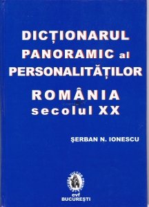 Dictionarul panoramic al personalitatilor din Romania. Sec. XX