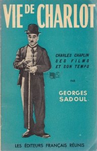 Vie de Charlot / Viata lui Charlot. Charles Chaplin: filmele și timpul său