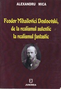 Feodor Mihailovici Dostoievski, de la realismul autentic la realismul fantastic