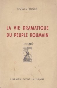 La vie dramatique du peuple roumain / Dramatica viata a poporului roman
