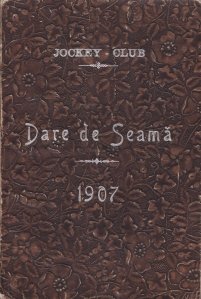 Dare de seama pentru anul 1907 presentata Adunarei Generale e membrilor Societatei de inaugurare pentru ameliorarea rasei cailor in Romania, Jockey-Club