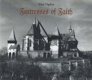 Fortresses of Faith / Fortaretele credintei: un pictorial istoric al bisericilor sasesti fortificate din Romania