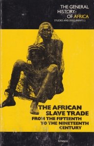 The General History of Africa / Istoria generala a Africii: Comertul cu sclavi din secolul XV pana in secolul XIX